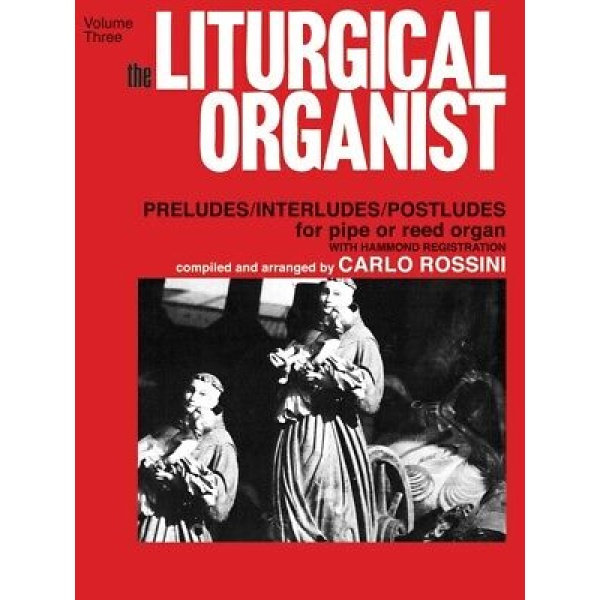 The Liturgical Organist - Preludes/Interludes/Postudes for Pipe or Reed Organ ..
