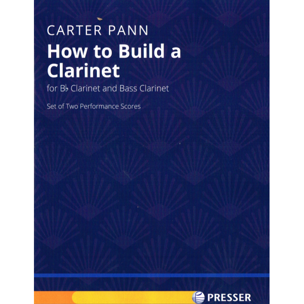 How to Build a Clarinet by Carter Pann for Bb Clarinet & Bass Clarinet 2 Sets of Performance Scores (114-42443)